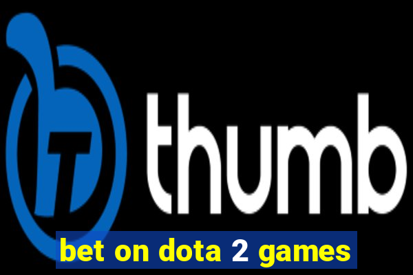 bet on dota 2 games