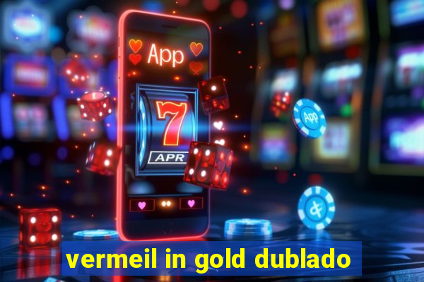 vermeil in gold dublado