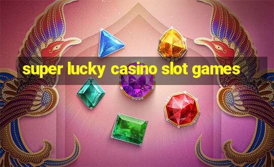 super lucky casino slot games