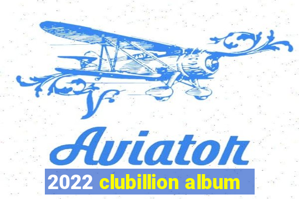 2022 clubillion album