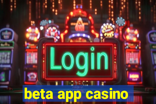 beta app casino