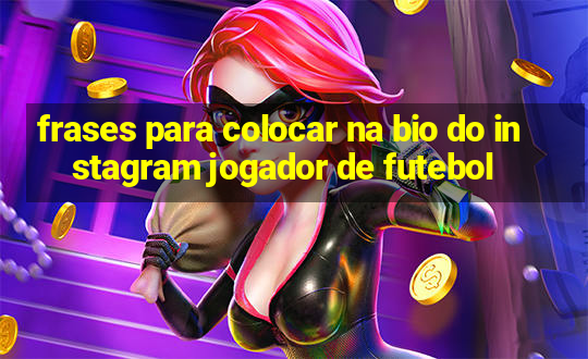 frases para colocar na bio do instagram jogador de futebol