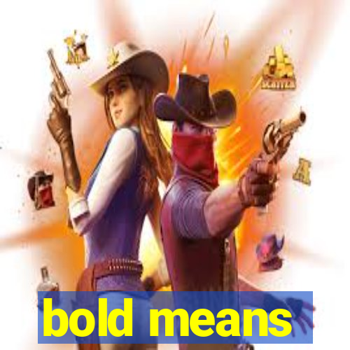 bold means