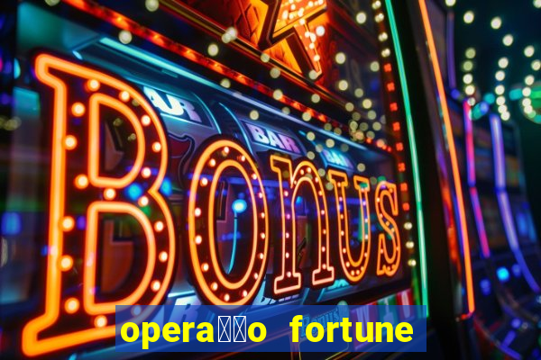 opera莽茫o fortune assistir online dublado