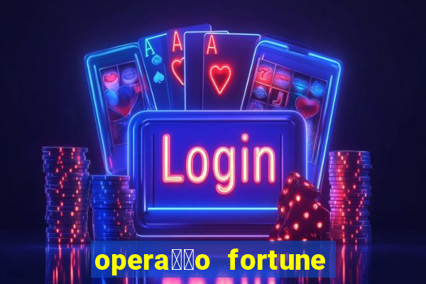 opera莽茫o fortune assistir online dublado