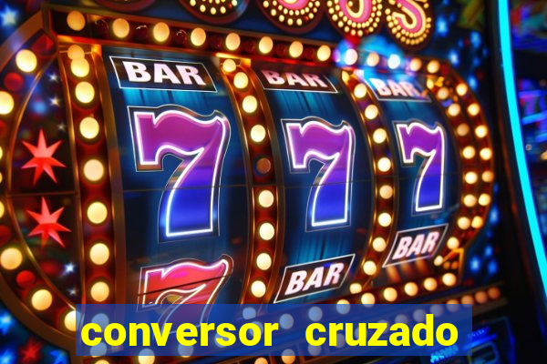 conversor cruzado para real