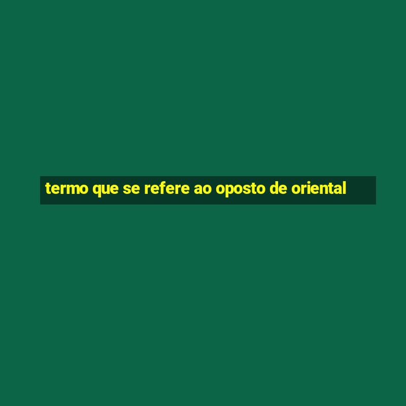 termo que se refere ao oposto de oriental