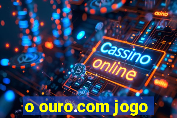 o ouro.com jogo