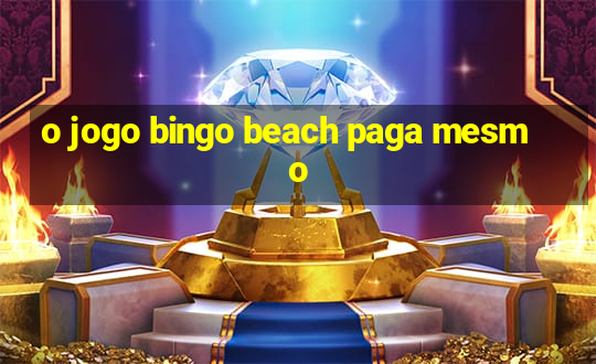 o jogo bingo beach paga mesmo