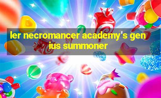 ler necromancer academy's genius summoner