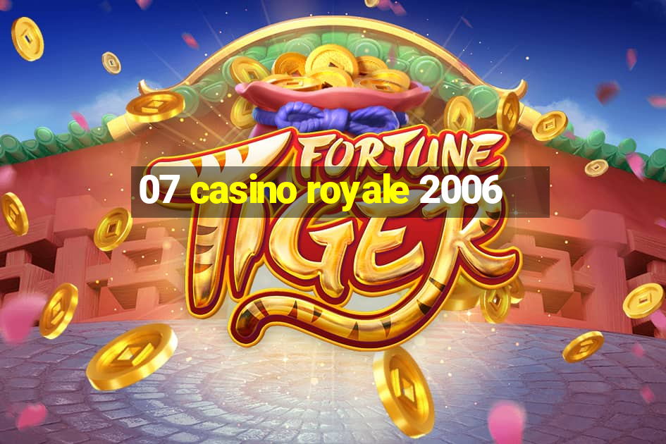 07 casino royale 2006