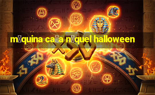 m谩quina ca莽a n铆quel halloween