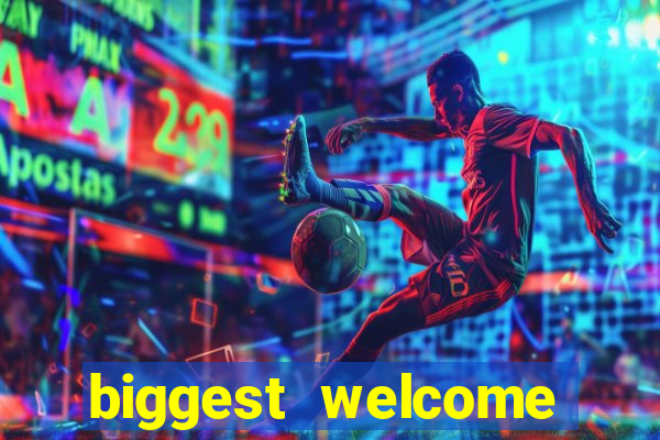 biggest welcome bonus online casino