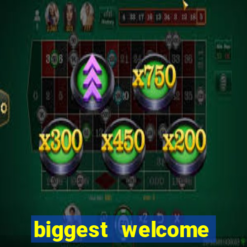 biggest welcome bonus online casino