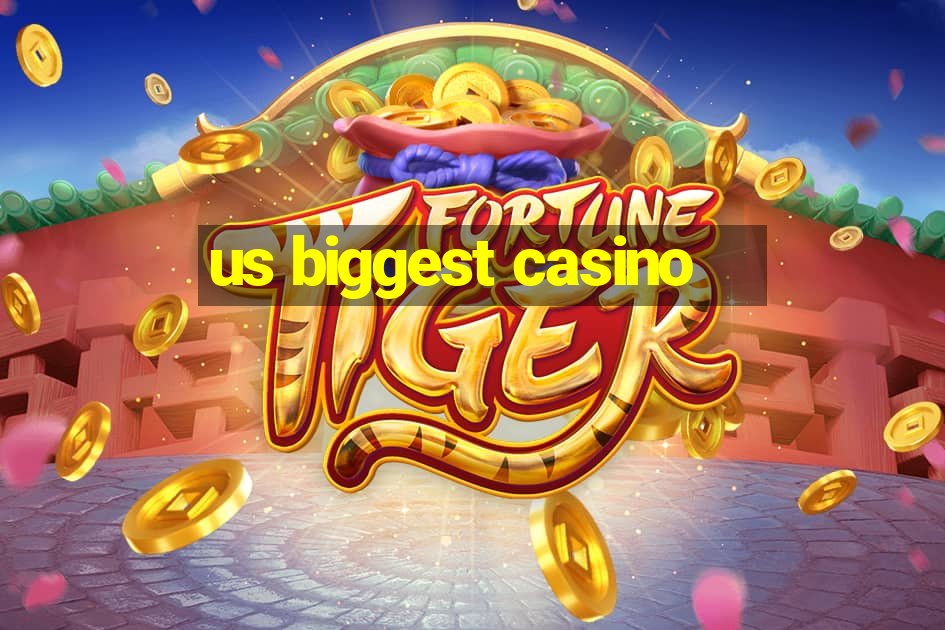 us biggest casino