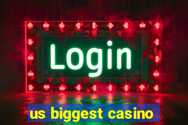 us biggest casino