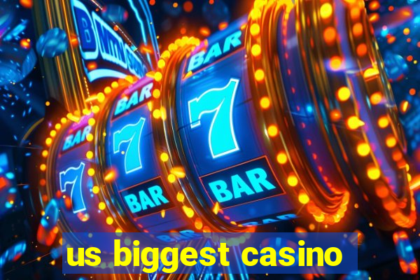 us biggest casino