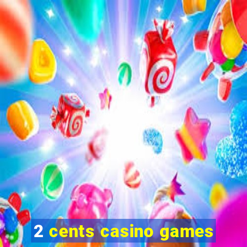 2 cents casino games