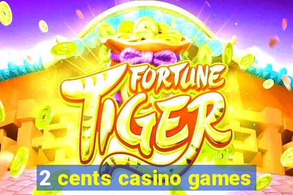 2 cents casino games