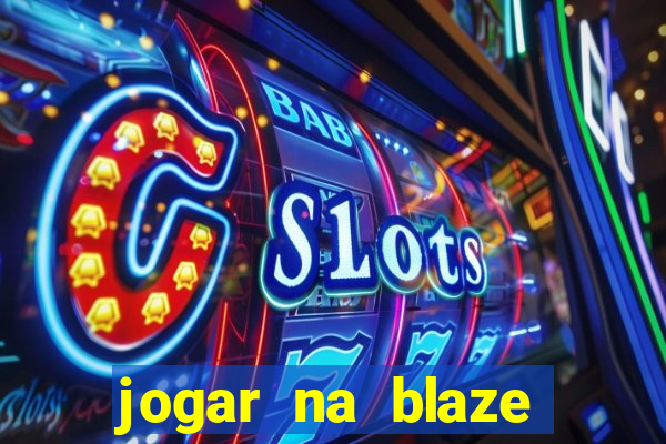 jogar na blaze vale a pena