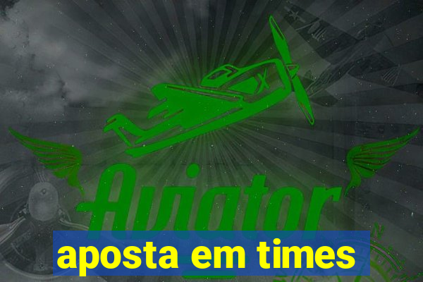 aposta em times