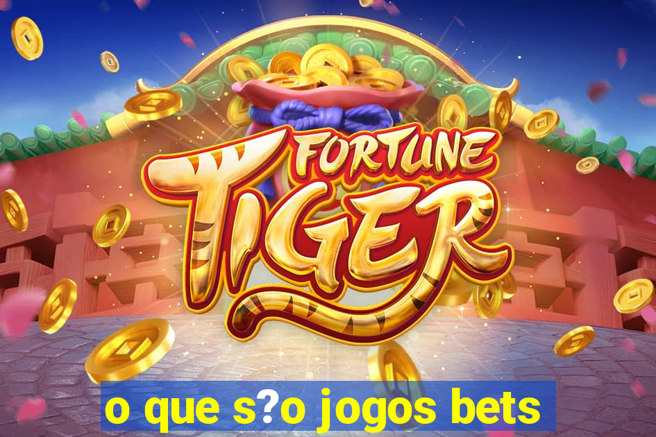 o que s?o jogos bets