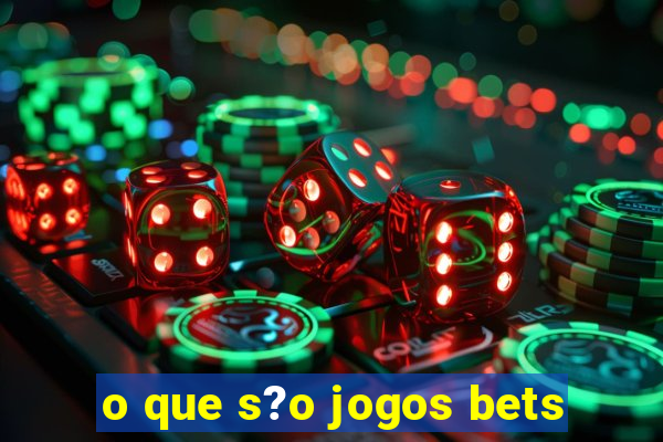 o que s?o jogos bets