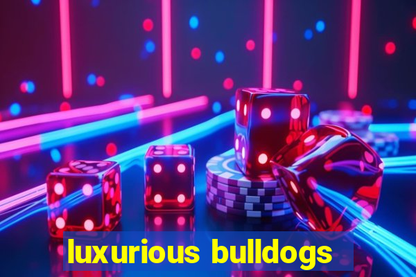 luxurious bulldogs