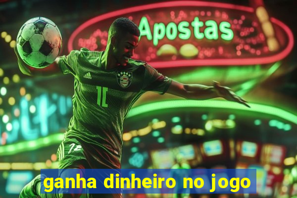 ganha dinheiro no jogo