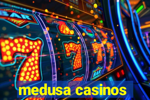 medusa casinos