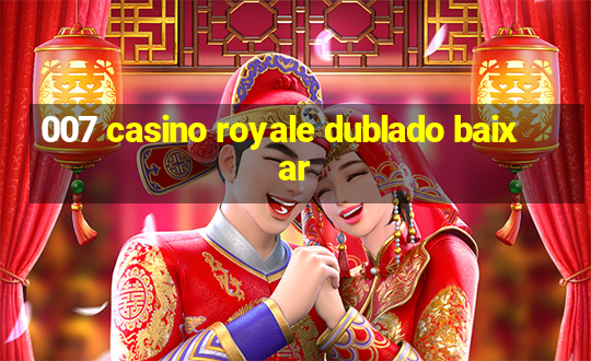 007 casino royale dublado baixar