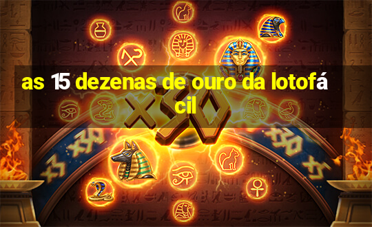 as 15 dezenas de ouro da lotofácil