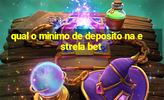 qual o minimo de deposito na estrela bet