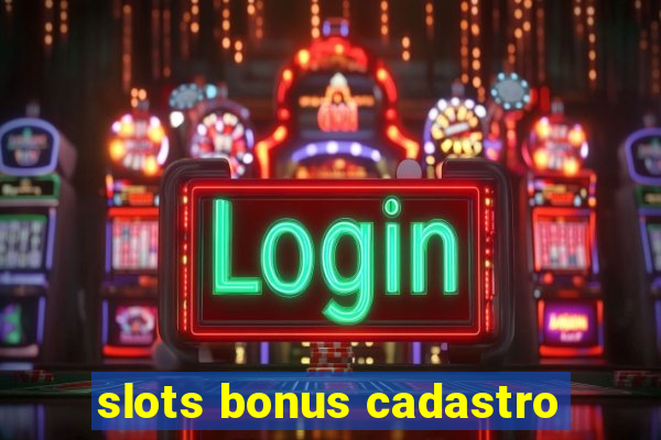 slots bonus cadastro