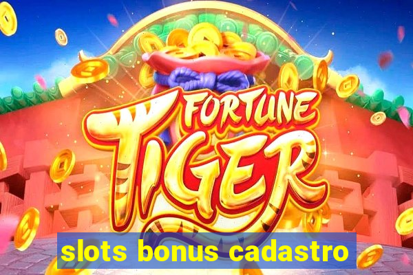 slots bonus cadastro