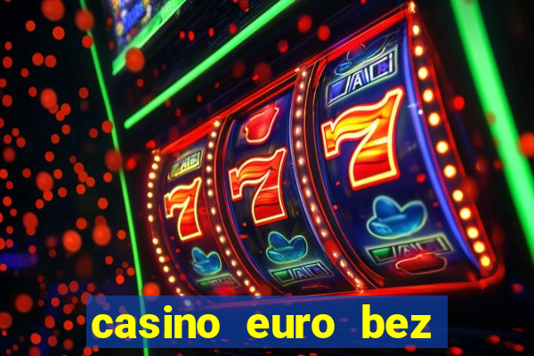 casino euro bez depozytu za sam? rejestracj?