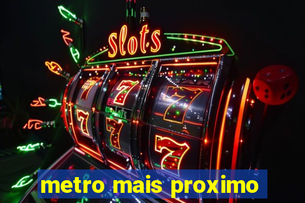 metro mais proximo