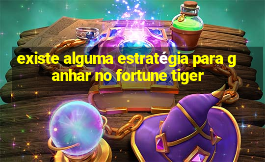 existe alguma estratégia para ganhar no fortune tiger