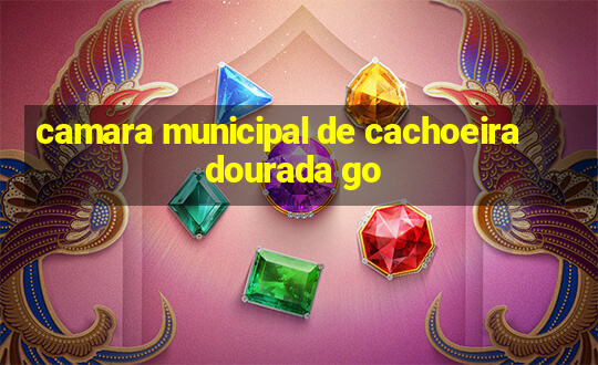 camara municipal de cachoeira dourada go