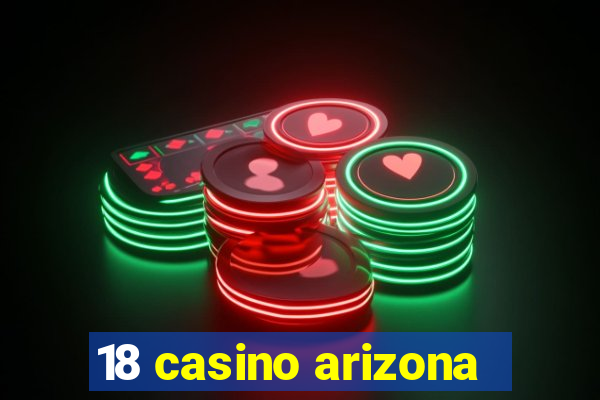 18 casino arizona