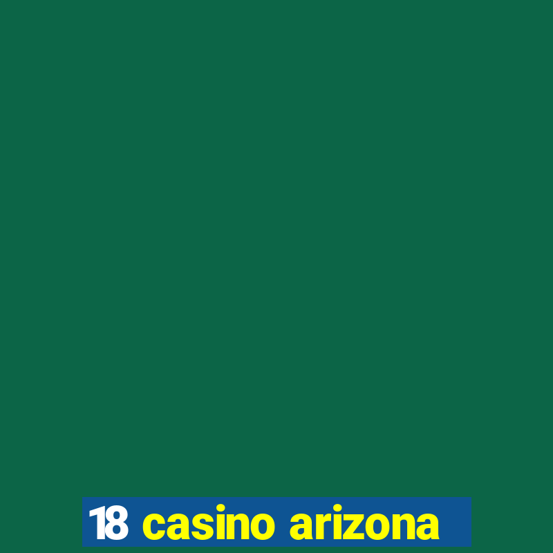 18 casino arizona