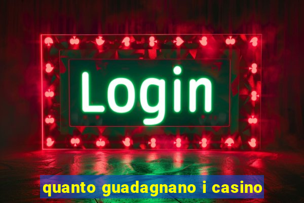 quanto guadagnano i casino