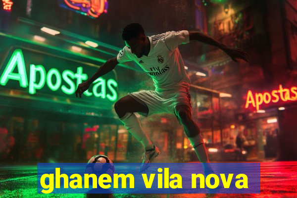 ghanem vila nova