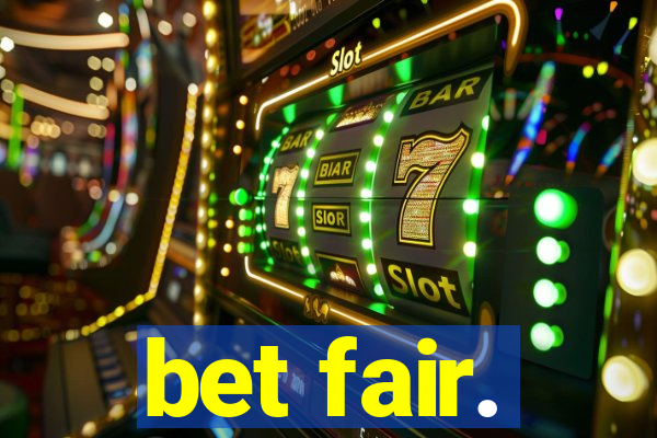 bet fair.