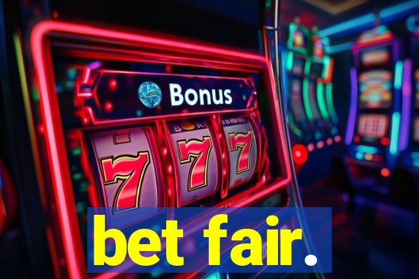 bet fair.