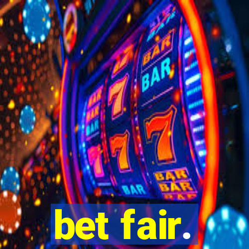 bet fair.