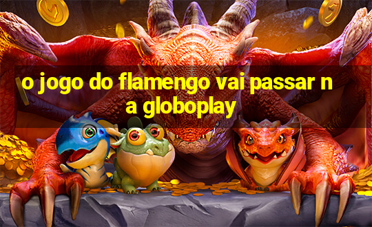 o jogo do flamengo vai passar na globoplay