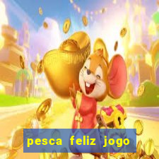 pesca feliz jogo que ganha dinheiro