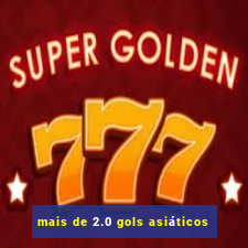 mais de 2.0 gols asiáticos