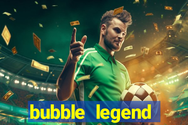 bubble legend ganhar dinheiro